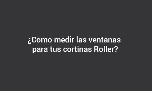 Como tomar la medida de mi cortina roller